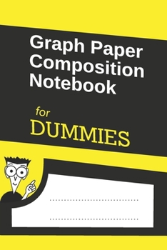 Graph Paper Composition Notebook for DUMMIES : 6x9 120 Graph Pages 4x4, Perfect Bound, Graph Paper Composition Notebook Daily Graph Grid Notebook to Draw, Write, Journal, Take Notes, Make Lists, Colle