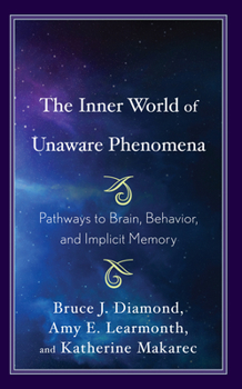 Hardcover The Inner World of Unaware Phenomena: Pathways to Brain, Behavior, and Implicit Memory Book