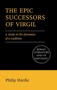 The Epic Successors of Virgil: A Study in the Dynamics of a Tradition (Roman Literature and its Contexts) - Book  of the Roman Literature and its Contexts