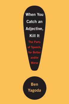 Hardcover When You Catch an Adjective, Kill It: The Parts of Speech, for Better And/Or Worse Book