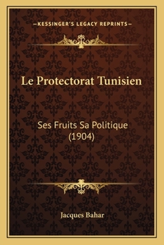 Paperback Le Protectorat Tunisien: Ses Fruits Sa Politique (1904) [French] Book
