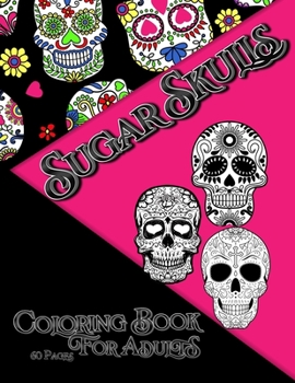 Sugar Skull Coloring Book For Adult: Day of the Dead Sugar Skull Different Amazing Detailed Sugar Skull Designs for Adults Relaxation