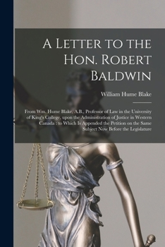 Paperback A Letter to the Hon. Robert Baldwin [microform]: From Wm. Hume Blake, A.B., Professor of Law in the University of King's College, Upon the Administrat Book