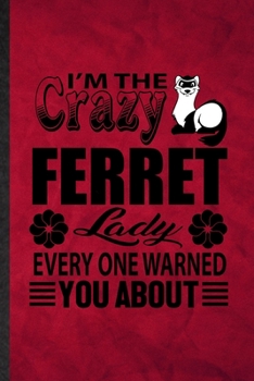 Paperback I'm the Crazy Ferret Lady Every One Warned You About: Funny Blank Lined Ferret Owner Vet Notebook/ Journal, Graduation Appreciation Gratitude Thank Yo Book