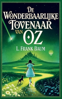 De Wonderbaarlijke Tovenaar van Oz: Het tijdloze avontuur van Dorothy, de Vogelverschrikker, de Tinnen Houthakker en de Laffe Leeuw (Dutch Edition)