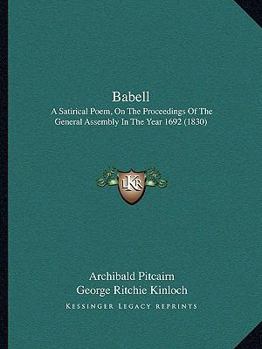 Paperback Babell: A Satirical Poem, On The Proceedings Of The General Assembly In The Year 1692 (1830) Book