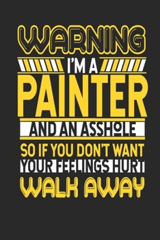 Paperback Warning I'm A Painter And An Asshole So If You Don't Want Your Feelings Hurt Walk Away: Painter Notebook - Painter Journal - Handlettering - Logbook - Book
