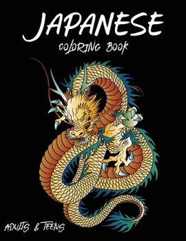 Japanese Teens and Adults Coloring Book: Fantastic Book for Japanese Art Lovers Themes Such As Dragons, Koi Carp Fish, Tattoo Designs, Geishas And So Much More Beautiful Gift Idea