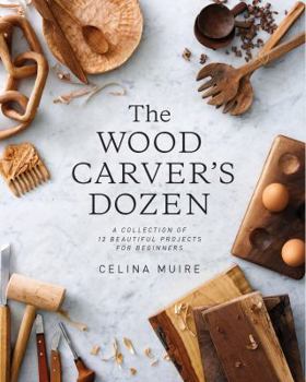 Paperback The Wood Carver's Dozen: A Collection of 12 Beautiful Projects for Beginners Book