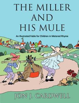 Paperback The Miller and His Mule: An Illustrated Fable for Children in Metered Rhyme Book