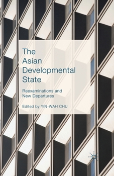 The Asian Developmental State: Reexaminations and New Departures