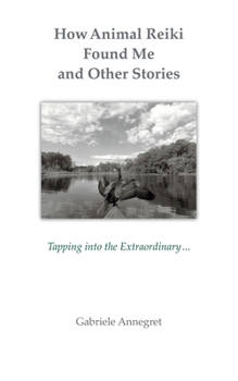 Paperback How Animal Reiki Found Me and Other Stories: Tapping into the Extraordinary ... Book