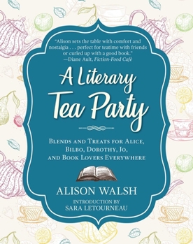 Hardcover A Literary Tea Party: Blends and Treats for Alice, Bilbo, Dorothy, Jo, and Book Lovers Everywhere Book