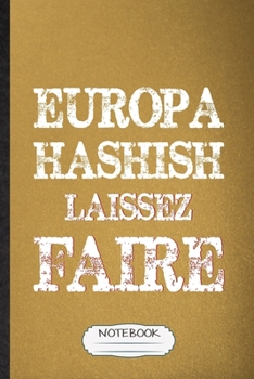 Europa Hashish Laissez Faire Notebook: Lined Notebook For Fair Visitor. Funny Ruled Journal For Theme Park Traveller. Unique Student Teacher Blank ... Planner Great For Home School Office Writing