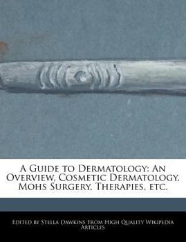 A Guide to Dermatology : An Overview, Cosmetic Dermatology, Mohs Surgery, Therapies, Etc