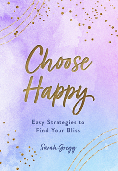 Hardcover Choose Happy: Easy Strategies to Find Your Bliss Book
