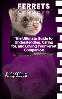 Paperback Ferrets: The Ultimate Guide to Understanding, Caring for, and Loving Your Ferret Companion Book