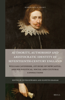 Authority, Authorship and Aristocratic Identity in Seventeenth-Century England: William Cavendish, 1st Duke of Newcastle, and His Political, Social and Cultural Connections