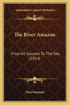 Paperback The River Amazon: From Its Sources To The Sea (1914) Book