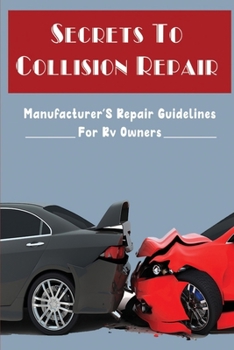 Paperback Secrets To Collision Repair: Manufacturer'S Repair Guidelines For Rv Owners Book