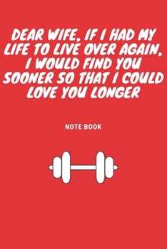 Dear Wife, If I Had My Life to Live over Again, I Would Find You Sooner So That I Could Love You Longer : Journal - Pink Diary, Planner, Gratitude, Writing, Travel, Goal, Bullet Notebook - 6x9 120 Pag