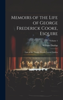 Hardcover Memoirs of the Life of George Frederick Cooke, Esquire: Late of the Theatre Royal, Covent Garden; Volume 1 Book