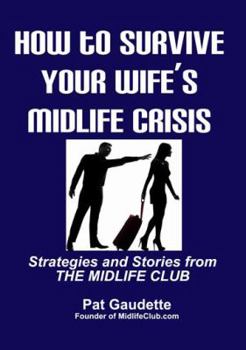 Paperback How To Survive Your Wife's Midlife Crisis: Strategies and Stories from The Midlife Club Book