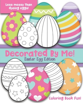 Paperback Decorated By Me! Easter Egg Edition: Coloring Book Fun For Kids and Adults: Cute and Festive - And Less Messy Than Dyeing Easter Eggs! Great for Easte Book