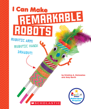 Paperback I Can Make Remarkable Robots (Rookie Star: Makerspace Projects) Book