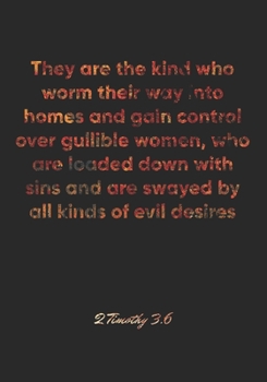 Paperback 2 Timothy 3: 6 Notebook: They are the kind who worm their way into homes and gain control over gullible women, who are loaded down Book