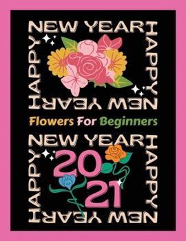 Paperback Flowers For Beginners: An Adult Coloring Book with Fun, Easy, and Relaxing Coloring Pages - Happy New Year 2021 Book