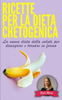 Paperback Ricette Per La Dieta Chetogenica: La nuova dieta della salute per dimagrire e tornare in forma [Italian] Book