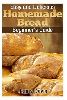 Paperback Easy and Delicious Homemade Bread: Beginner's Guide Book