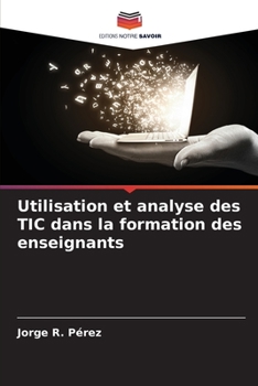 Utilisation et analyse des TIC dans la formation des enseignants (French Edition)