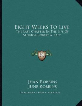 Paperback Eight Weeks To Live: The Last Chapter In The Life Of Senator Robert A. Taft Book