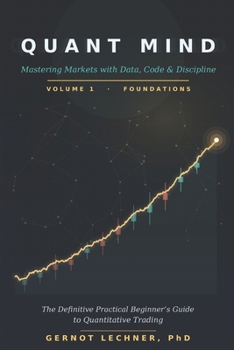 Paperback Quant Mind: Mastering Markets with Data, Code, and Discipline - A Practical Beginner's Guide to Quantitative Trading Book