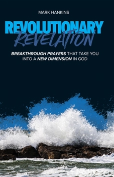 Paperback Revolutionary Revelation: Breakthrough Prayers That Take You Into a New Dimension in God Book