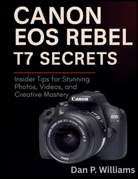 Paperback Canon EOS Rebel T7 Secrets: Insider Tips for Stunning Photos, Videos, and Creative Mastery Book