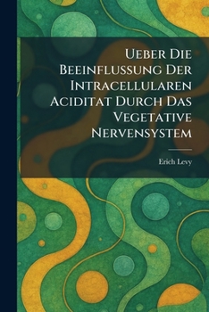 Paperback Ueber die beeinflussung der intracellularen aciditat durch das vegetative nervensystem [German] Book