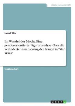 Im Wandel der Macht. Eine genderorientierte Figurenanalyse über die veränderte Inszenierung der Frauen in "Star Wars" (German Edition)