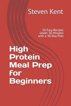 Paperback High Protein Meal Prep for Beginners: 50 Easy Recipes Under 30 Minutes with a 30-Day Plan Book