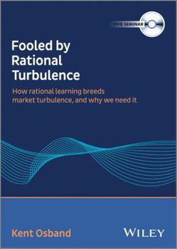Videodisc Fooled by Rational Turbulence: How Rational Learning Breeds Market Turbulence, and Why We Need It Book