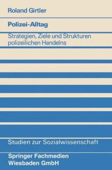 Polizei-Alltag: Strategien, Ziele Und Strukturen Polizeilichen Handelns
