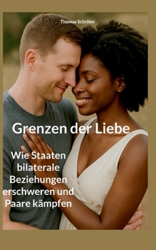 Grenzen der Liebe: Wie Staaten bilaterale Beziehungen erschweren und Paare kämpfen (German Edition)