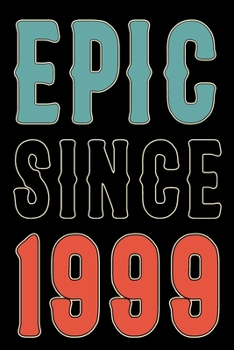 Epic Since 1999 Journal Notebook: Born in 1999 Gift Journals For Men and Women - 21st Birthday Gifts Diary Books To Write in