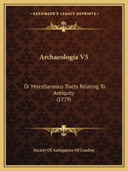 Paperback Archaeologia V5: Or Miscellaneous Tracts Relating To Antiquity (1779) Book