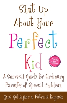 Paperback Shut Up About Your Perfect Kid: A Survival Guide for Ordinary Parents of Special Children Book