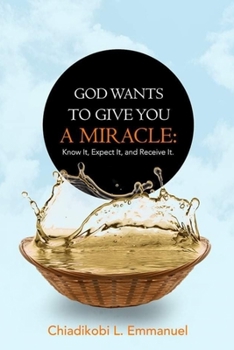 Paperback God Wants to Give You a Miracle: Know It, Expect It, and Receive It Book
