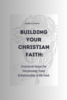 Paperback Building Your Christian Faith: Practical Steps for Deepening Your Relationship with God. Book