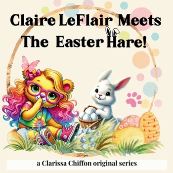 Claire LeFlair Meets The Easter Hare: A Rhyming Adventure Story With The Easter Bunny!